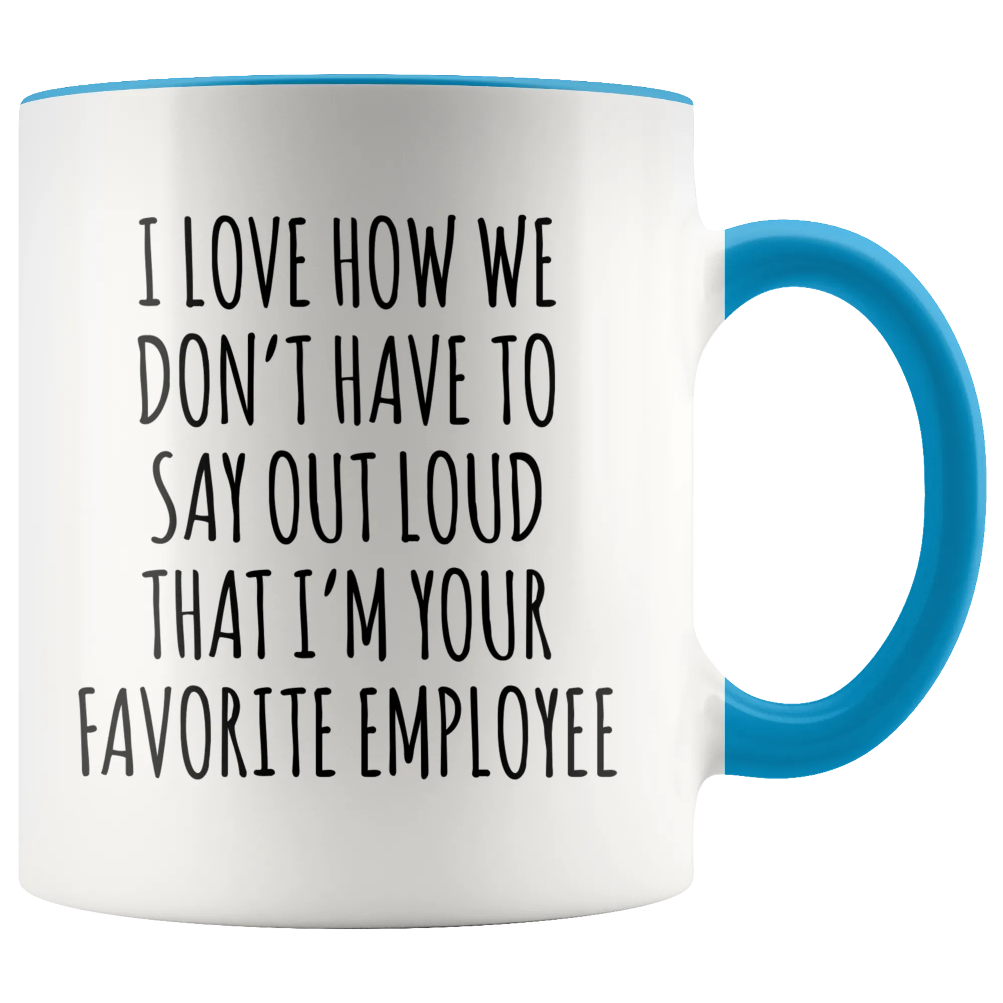 Boss's Day Gift I Love How We Don't Have to Say Out Loud That I'm Your Favorite Employee  Mug Happy Bosses Day Coffee Cup