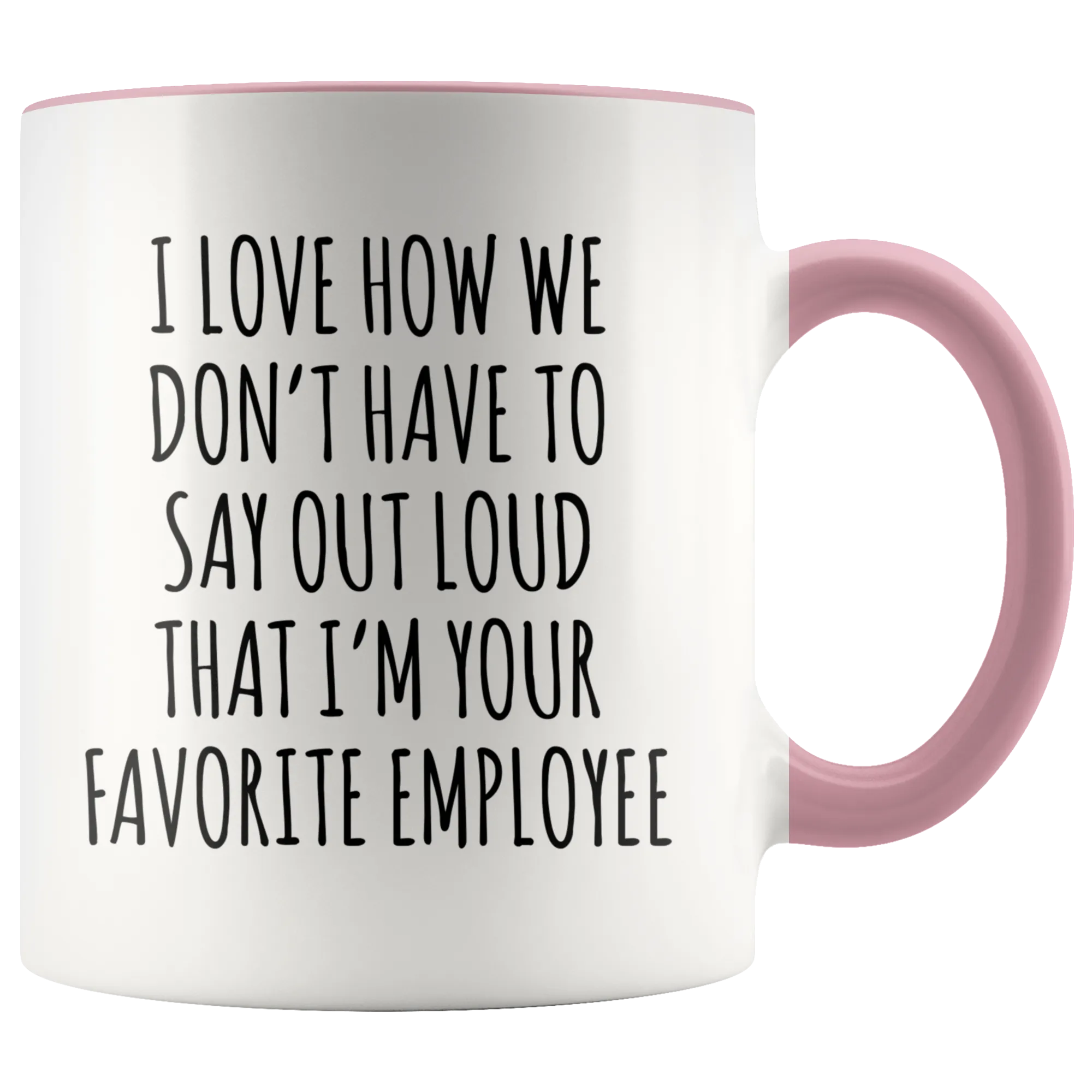 Boss's Day Gift I Love How We Don't Have to Say Out Loud That I'm Your Favorite Employee  Mug Happy Bosses Day Coffee Cup