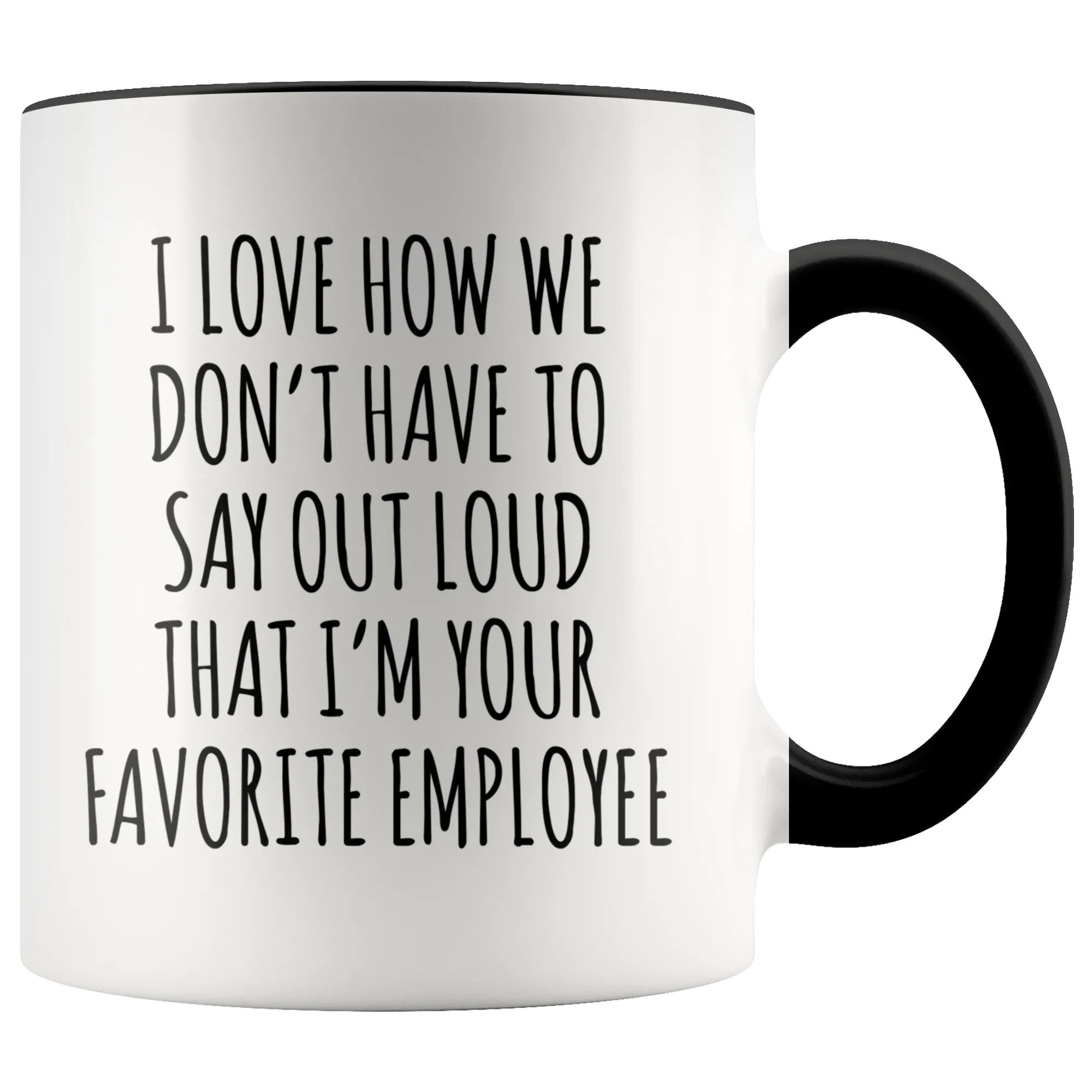 Boss's Day Gift I Love How We Don't Have to Say Out Loud That I'm Your Favorite Employee  Mug Happy Bosses Day Coffee Cup