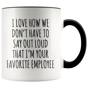 Boss's Day Gift I Love How We Don't Have to Say Out Loud That I'm Your Favorite Employee  Mug Happy Bosses Day Coffee Cup
