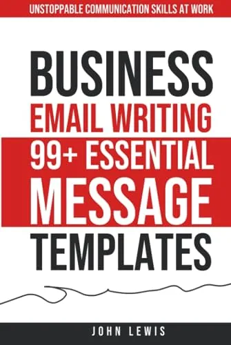 Business Email Writing: 99  Essential Message Templates: Unstoppable Communication Skills at Work