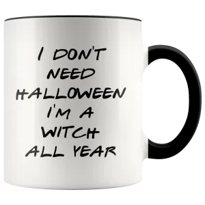 Halloween Witch Mug Gift for Her Funny Halloween Gifts Mug Funny I Don't Need Halloween I'm a Witch All Year Coffee Cup