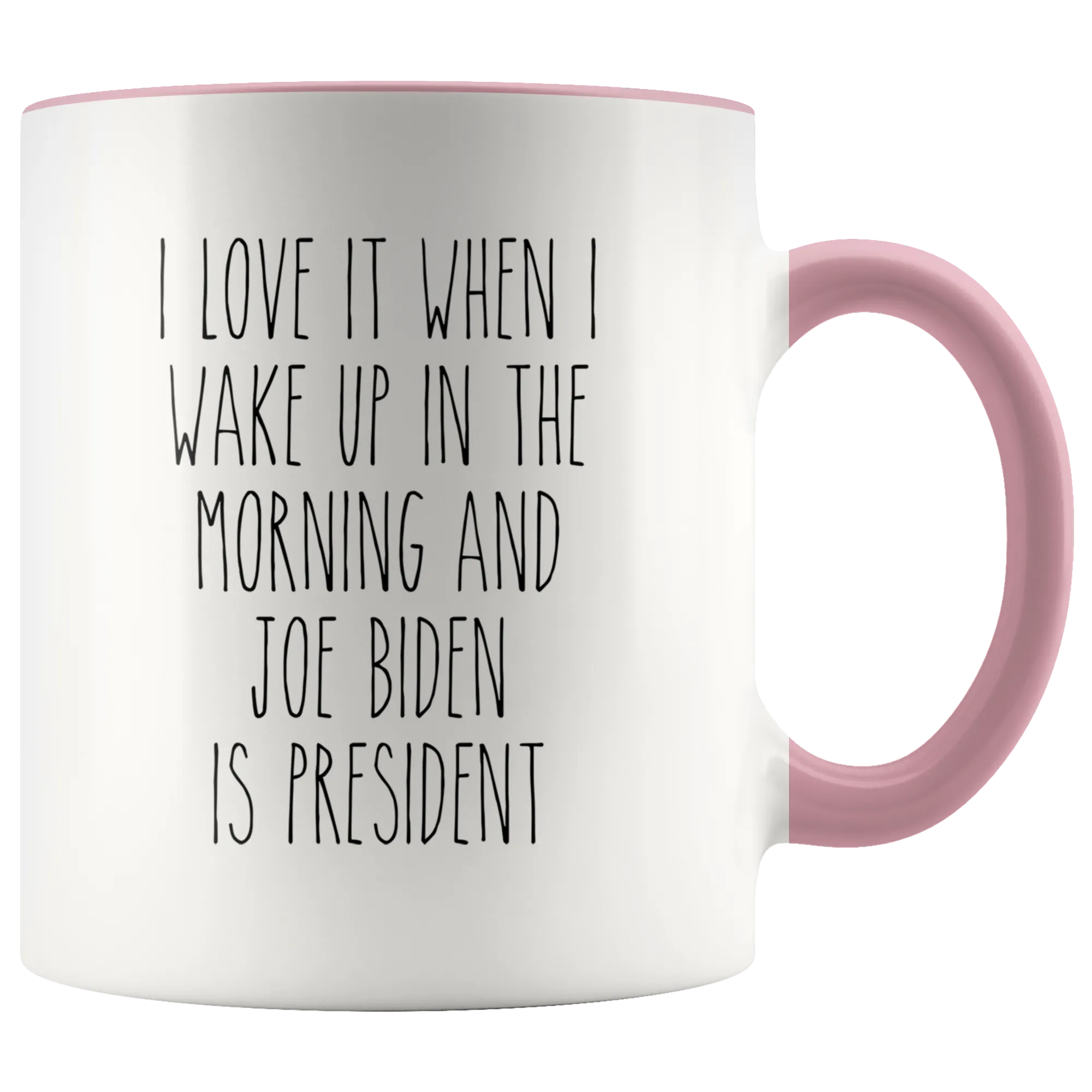 I Love it When I Wake Up in the Morning and Joe Biden is President Mug Democrat Coffee Cup