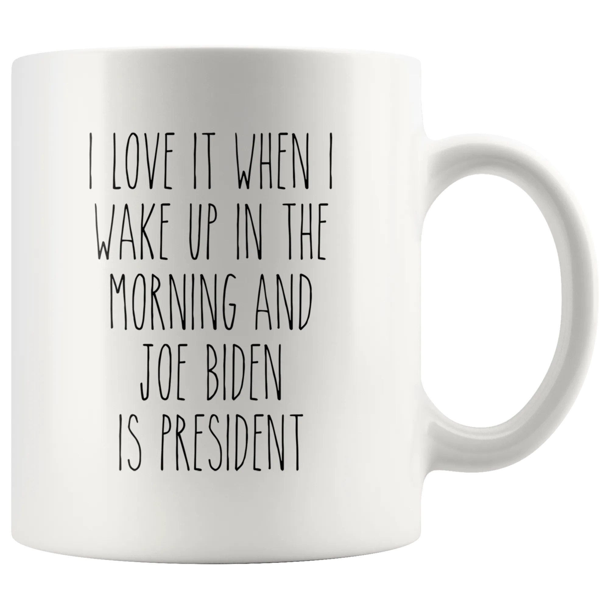 I Love it When I Wake Up in the Morning and Joe Biden is President Mug Democrat Coffee Cup
