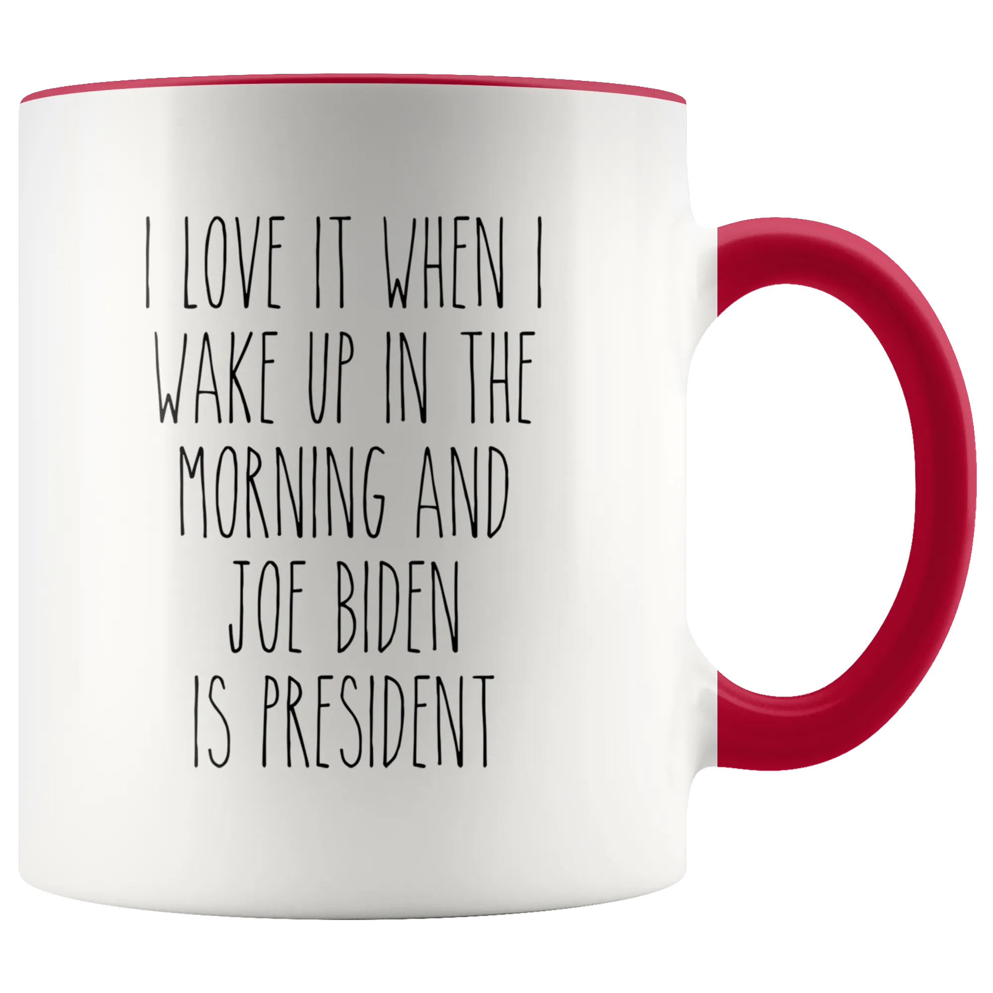 I Love it When I Wake Up in the Morning and Joe Biden is President Mug Democrat Coffee Cup
