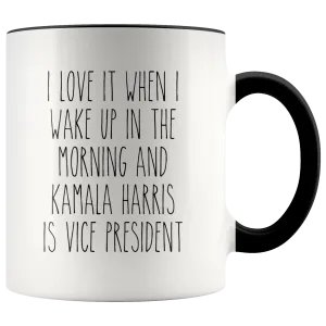 I Love it When I Wake Up in the Morning and Kamala Harris is President Mug Democrat Coffee Cup