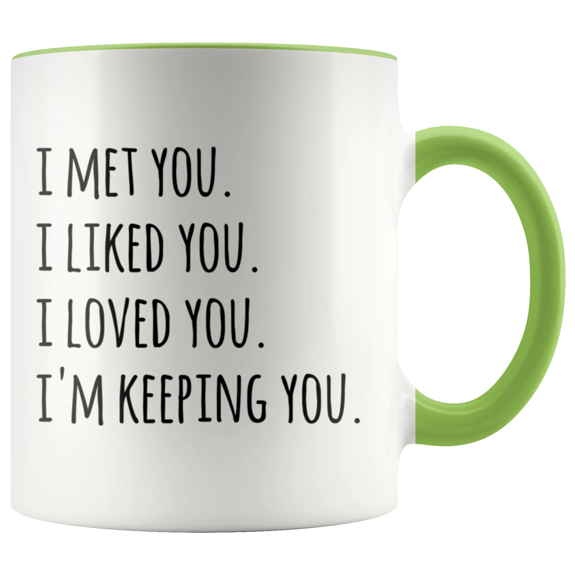 I Met You I Liked You I Loved You I'm Keeping You Mug Coffee Cup
