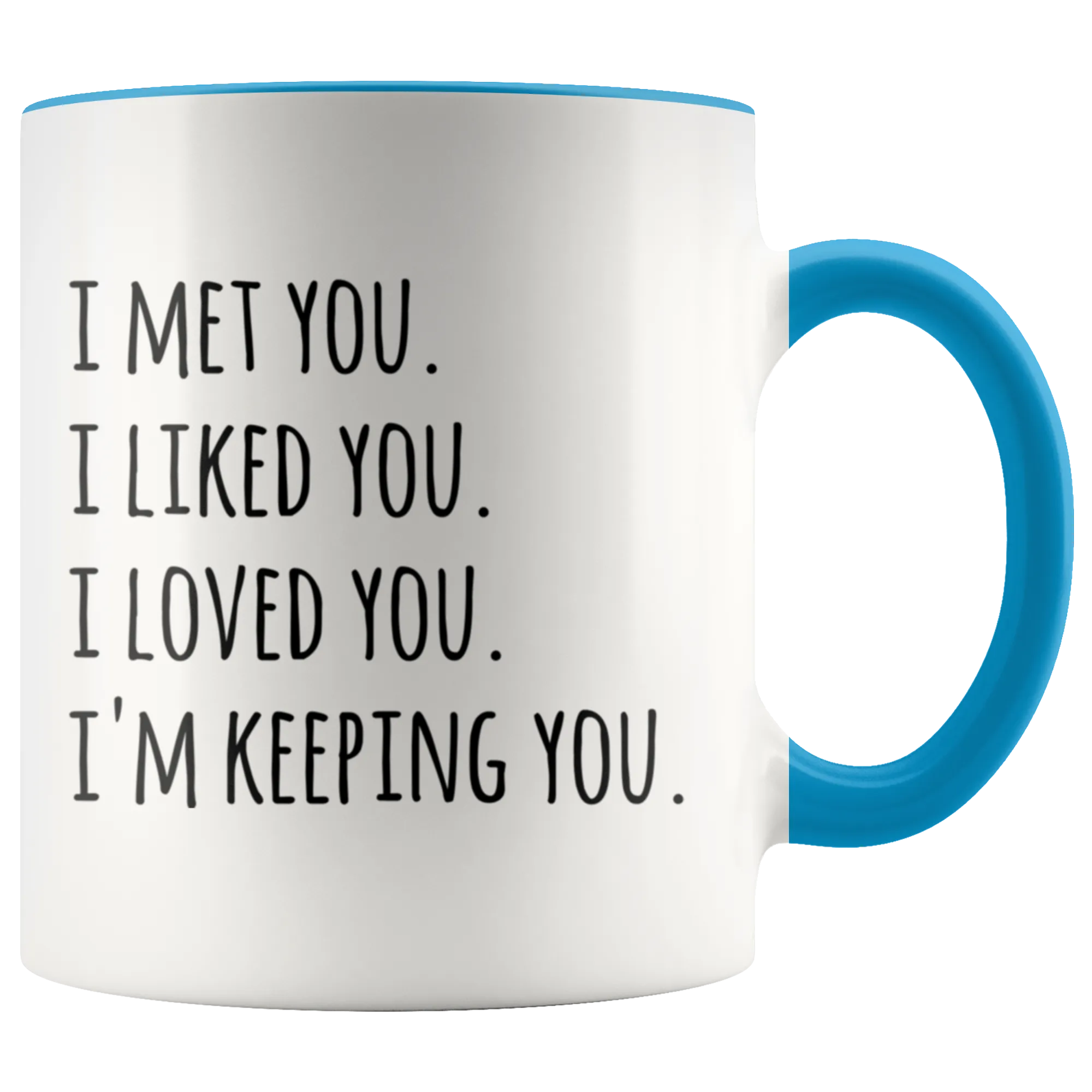 I Met You I Liked You I Loved You I'm Keeping You Mug Coffee Cup