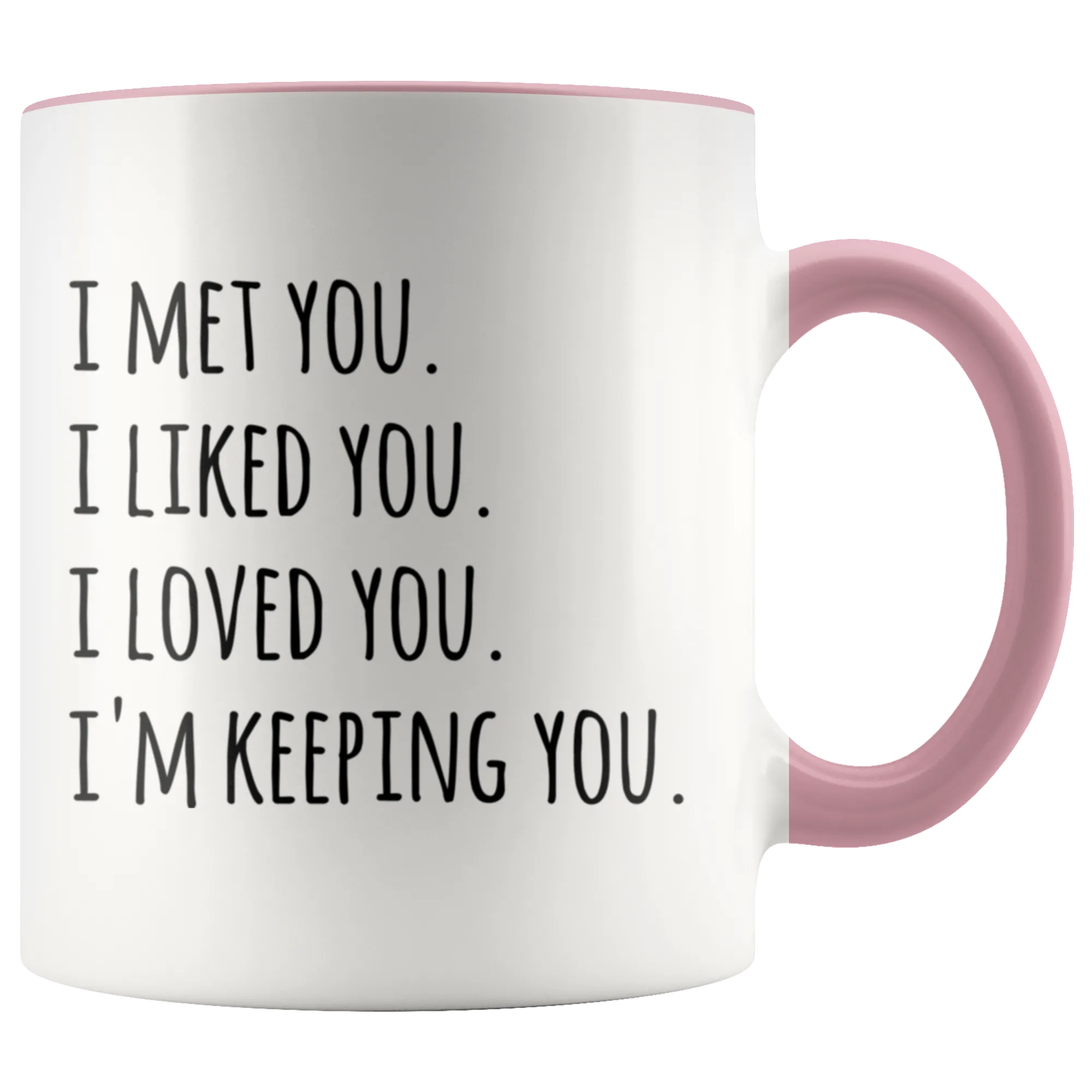 I Met You I Liked You I Loved You I'm Keeping You Mug Coffee Cup