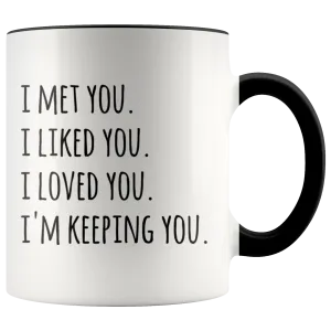 I Met You I Liked You I Loved You I'm Keeping You Mug Coffee Cup