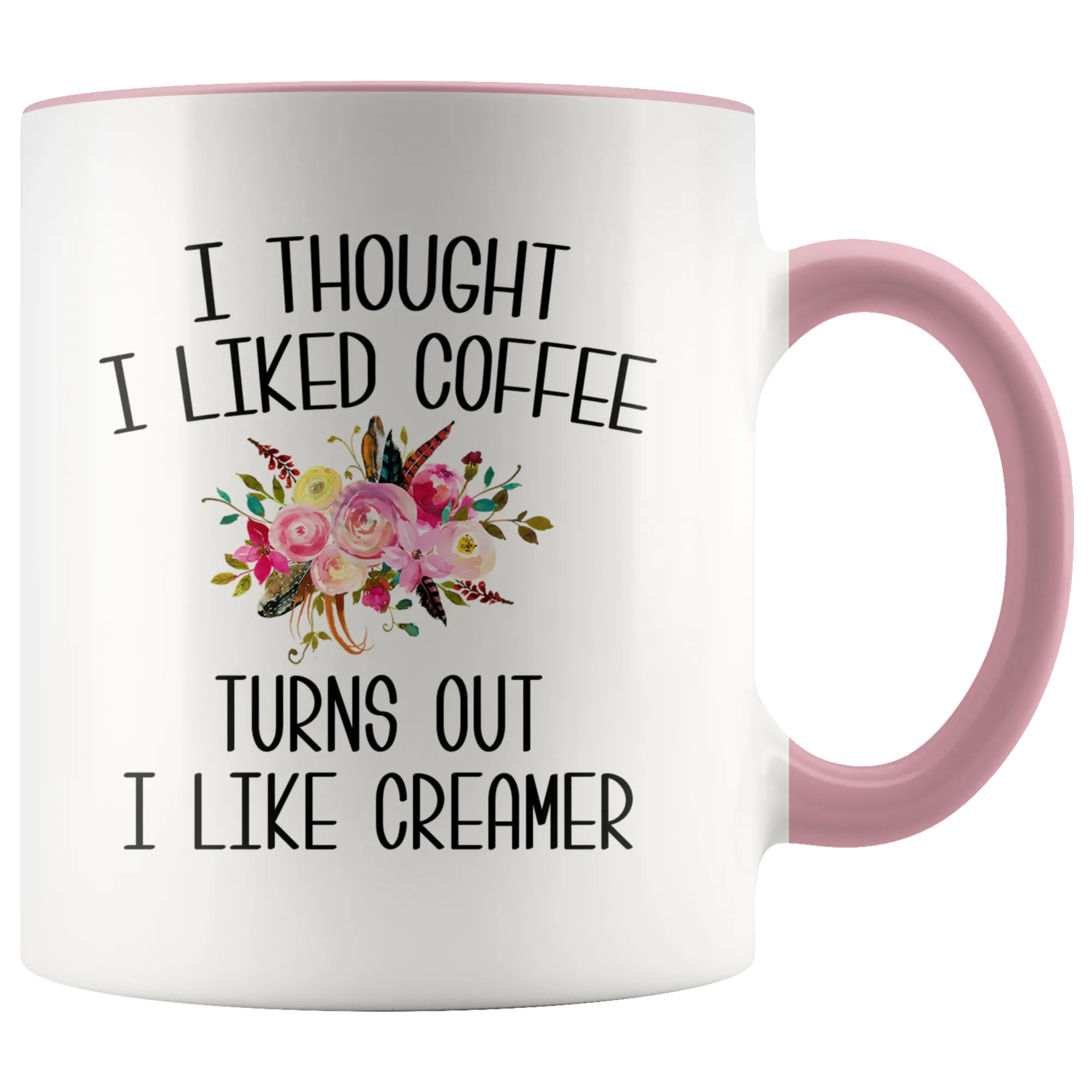 I Thought I Liked Coffee Turns Out I like Creamer Mug Funny Gift for Mother's Day Gift Idea Coffee Cup