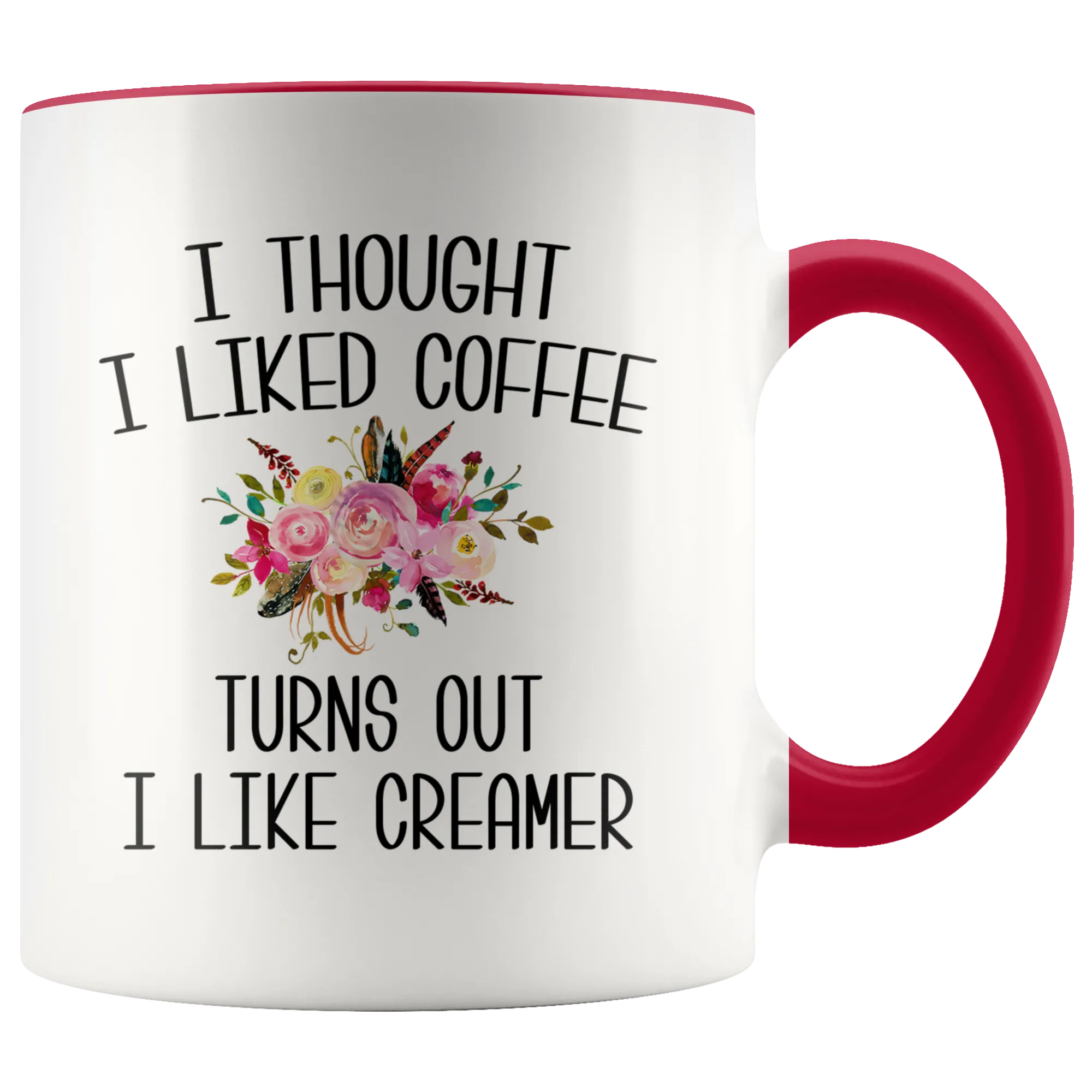 I Thought I Liked Coffee Turns Out I like Creamer Mug Funny Gift for Mother's Day Gift Idea Coffee Cup