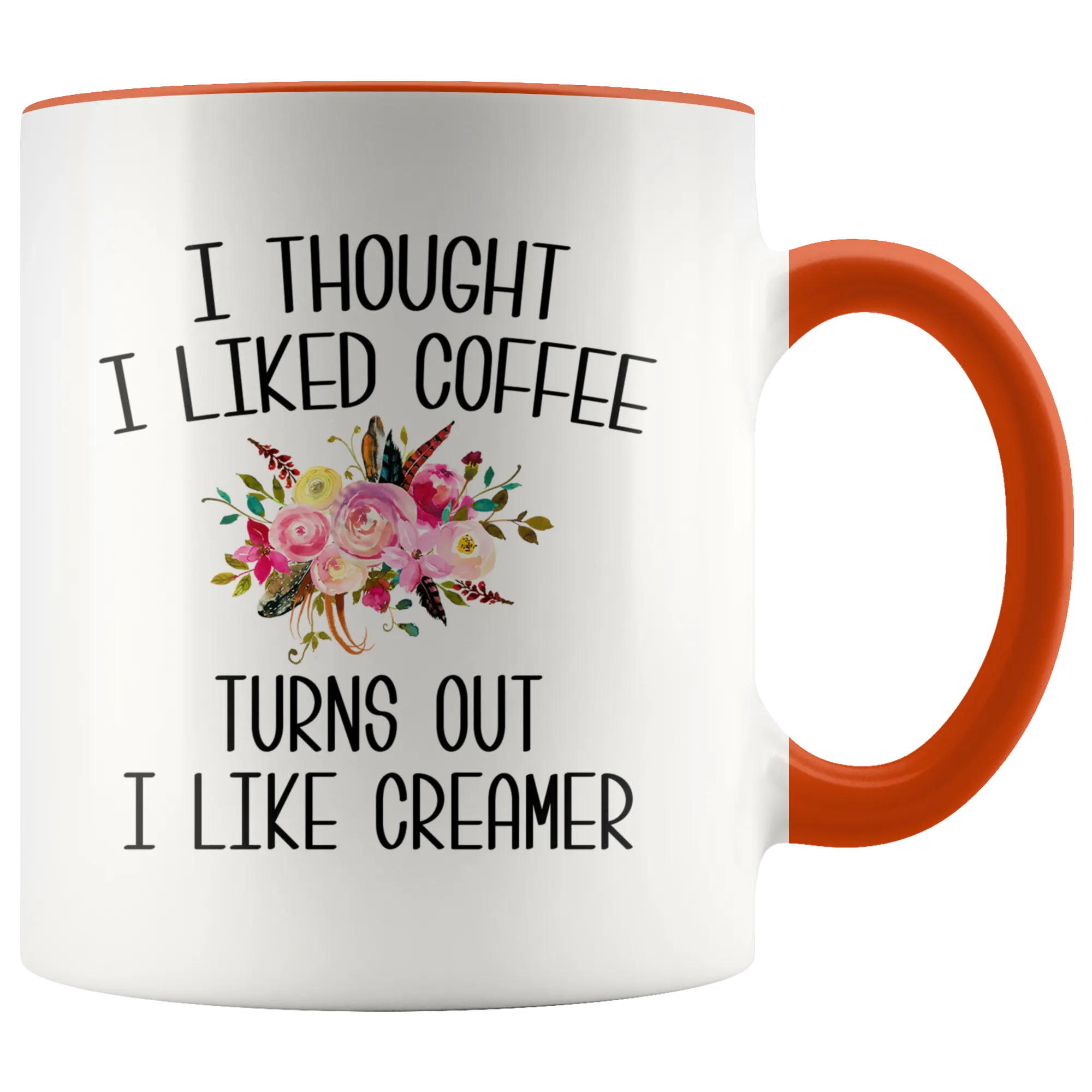 I Thought I Liked Coffee Turns Out I like Creamer Mug Funny Gift for Mother's Day Gift Idea Coffee Cup