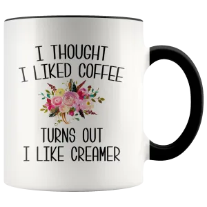 I Thought I Liked Coffee Turns Out I like Creamer Mug Funny Gift for Mother's Day Gift Idea Coffee Cup