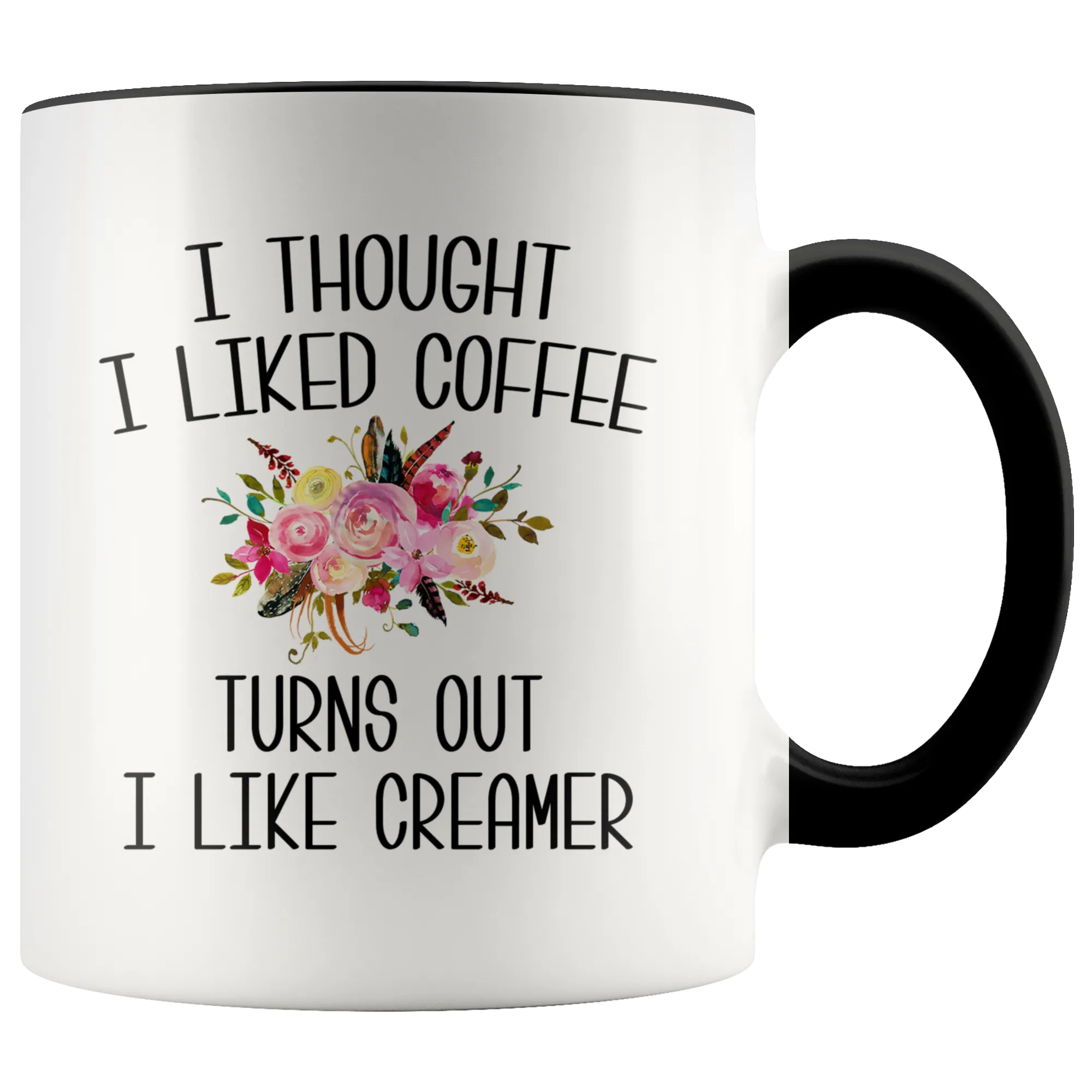 I Thought I Liked Coffee Turns Out I like Creamer Mug Funny Gift for Mother's Day Gift Idea Coffee Cup
