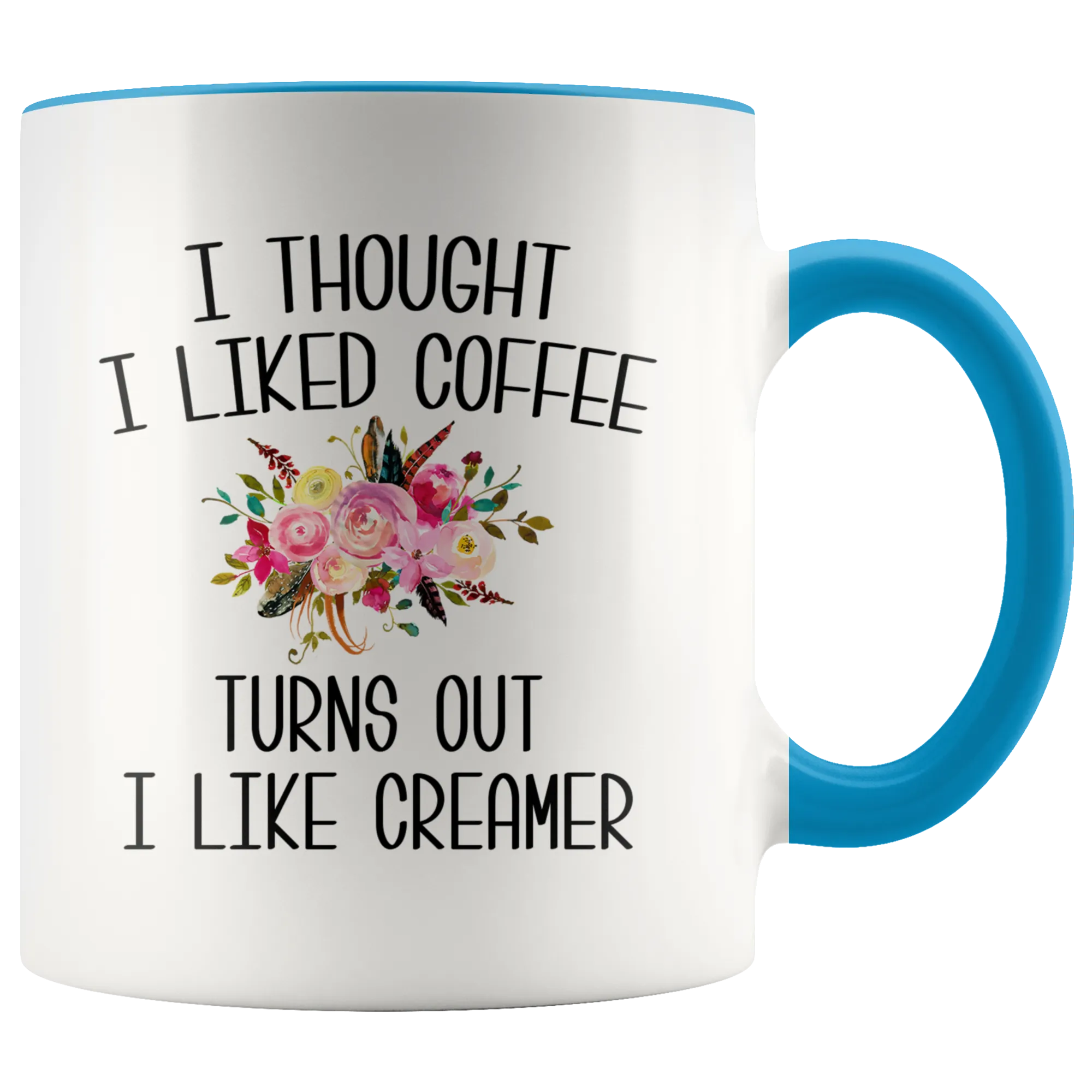 I Thought I Liked Coffee Turns Out I like Creamer Mug Funny Gift for Mother's Day Gift Idea Coffee Cup