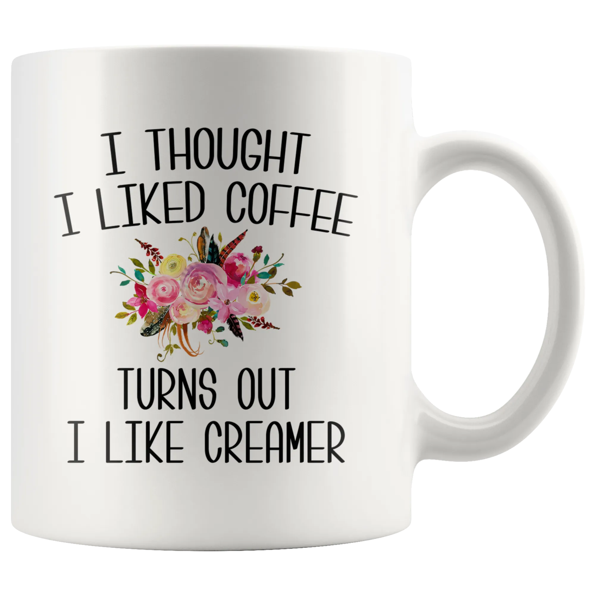 I Thought I Liked Coffee Turns Out I like Creamer Mug Funny Gift for Mother's Day Gift Idea Coffee Cup