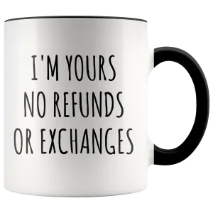 I'm Yours No Refunds or Exchanges Mug Cute Coffee Cup Boyfriend Gift Idea Girlfriend Gifts for Valentine's Day Valentines Gift Husband Wife Gifts
