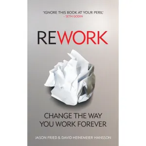 ReWork: Change the Way You Work Forever by David Heinemeier Hansson