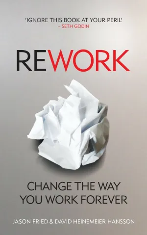Rework (Rethink Work, Business & Success)